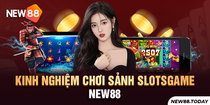 Sảnh Slotsgame New88 – Kiếm Tiền Chưa Bao Giờ Dễ Đến Vậy