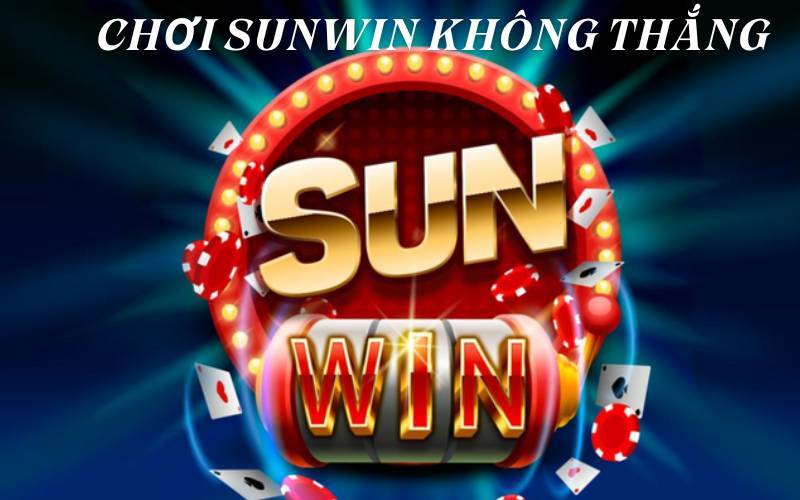 Lý do tại sao chơi Sunwin không thắng